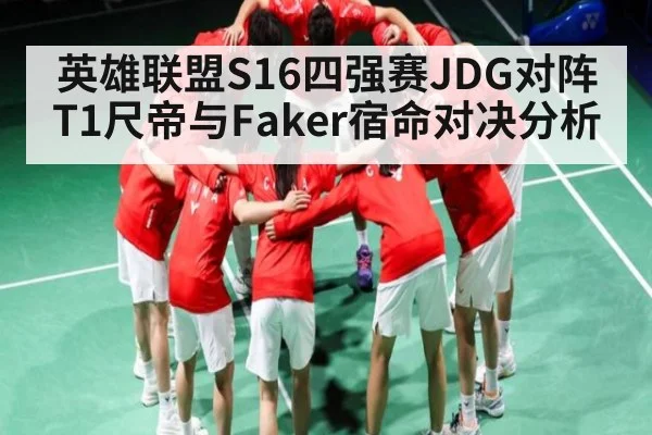 英雄联盟S16四强赛JDG对阵T1尺帝与Faker宿命对决分析（NG28）