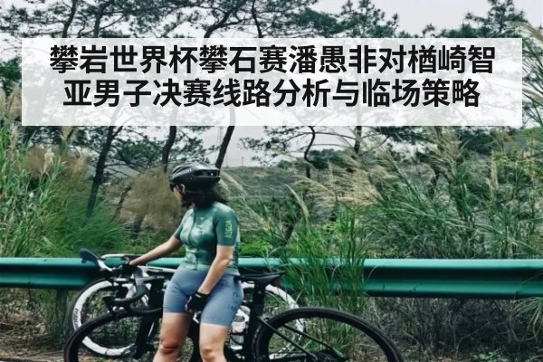 攀岩世界杯攀石赛潘愚非对楢崎智亚男子决赛线路分析与临场策略（NG28）